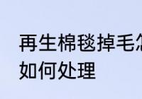再生棉毯掉毛怎么处理 再生棉毯掉毛如何处理