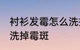 衬衫发霉怎么洗掉霉斑 衬衫发霉如何洗掉霉斑