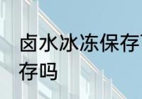 卤水冰冻保存可以吗 卤水可以冷冻保存吗