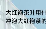 大红袍茶叶用什么壶泡最好 紫砂壶是冲泡大红袍茶的极佳选择对吗
