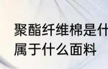 聚酯纤维棉是什么面料 聚酯纤维棉是属于什么面料