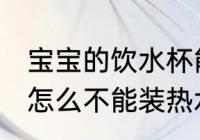 宝宝的饮水杯能装开水吗 宝宝的水杯怎么不能装热水