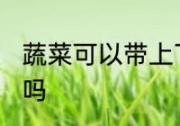 蔬菜可以带上飞机吗 蔬菜能带上飞机吗
