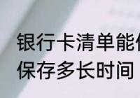 银行卡清单能保存多久 银行卡清单能保存多长时间