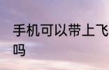 手机可以带上飞机吗 手机能带上飞机吗