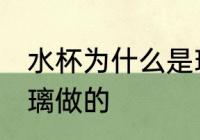 水杯为什么是玻璃做的 水杯为何是玻璃做的
