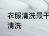 衣服清洗最干净的方法 衣服如何正确清洗