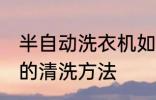 半自动洗衣机如何清洗 半自动洗衣机的清洗方法