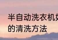 半自动洗衣机如何清洗 半自动洗衣机的清洗方法