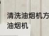 清洗油烟机方法是什么方法 如何清洗油烟机