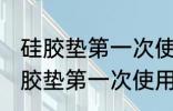 硅胶垫第一次使用清洗方法是什么 硅胶垫第一次使用怎么清洗