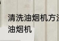 清洗油烟机方法是什么方法 如何清洗油烟机