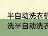 半自动洗衣机清洗方法是什么 怎么清洗半自动洗衣机