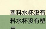 塑料水杯没有塑料的标识能不能用 塑料水杯没有塑料的标识能不可不可以用