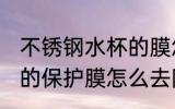 不锈钢水杯的膜怎么去 不锈钢水杯上的保护膜怎么去除