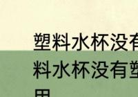 塑料水杯没有塑料的标识能不能用 塑料水杯没有塑料的标识能不可不可以用