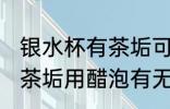 银水杯有茶垢可以用醋泡吗 银水杯有茶垢用醋泡有无影响呢