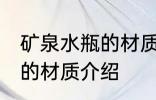 矿泉水瓶的材质是什么做的 矿泉水瓶的材质介绍