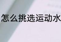 怎么挑选运动水杯 如何挑选运动水杯