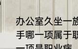 办公室久坐一族容易有颈椎病和鼠标手哪一项属于职业病 颈椎病鼠标手哪一项是职业病