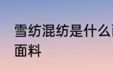 雪纺混纺是什么面料 雪纺混纺是哪种面料