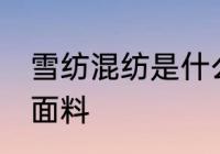 雪纺混纺是什么面料 雪纺混纺是哪种面料