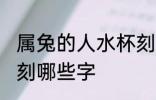 属兔的人水杯刻什么字 属兔的人水杯刻哪些字