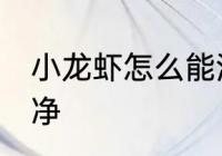 小龙虾怎么能洗干净 小龙虾如何洗干净