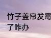 竹子盖帘发霉了怎么办 竹子盖帘发霉了咋办