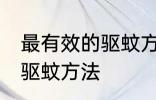 最有效的驱蚊方法是什么？ 最有效的驱蚊方法