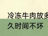 冷冻牛肉放多久可以吃 冷冻牛肉放多久时间不坏
